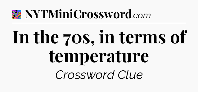 In the 70s, in terms of temperature Crossword Clue