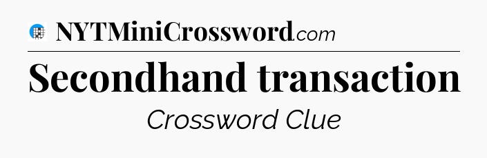 Secondhand transaction Crossword Clue