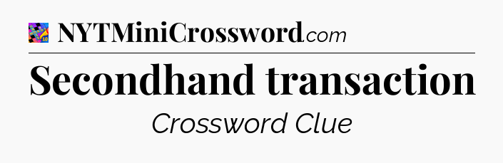 Secondhand transaction Crossword Clue