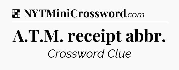 Solution: A.T.M. receipt abbr - NYT Crossword