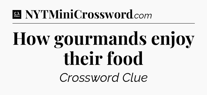 How gourmands enjoy their food - LA Times Crossword