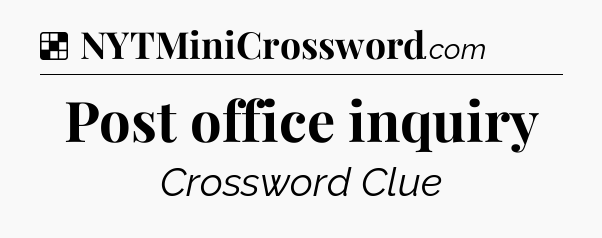 Solution: Post office inquiry - NYT Crossword