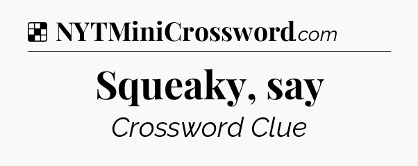 Solution: Squeaky, say - NYT Crossword