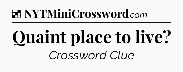 Solution: Quaint place to live - NYT Crossword