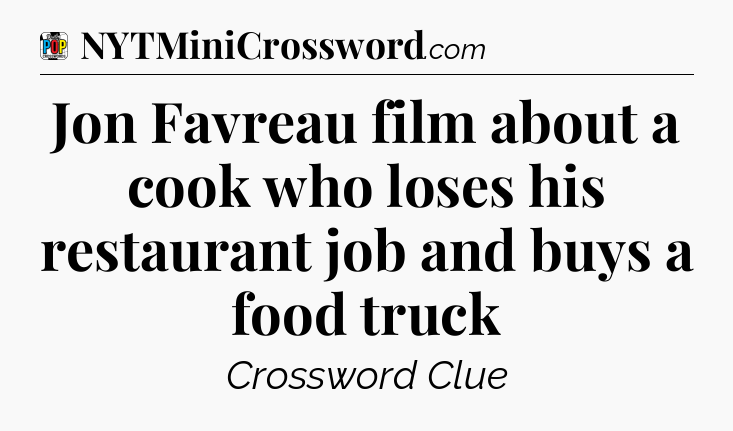 Jon Favreau film about a cook who loses his restaurant job and buys a food truck Crossword Clue