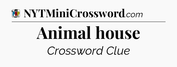 Animal house Crossword Clue