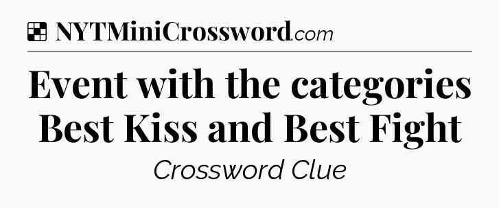Solution: Event with the categories Best Kiss and Best Fight - NYT Crossword