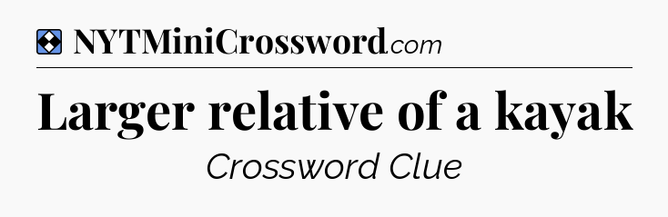 Solution: Larger relative of a kayak - NYT Mini Crossword