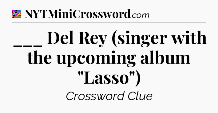 ___ Del Rey (singer with the upcoming album 