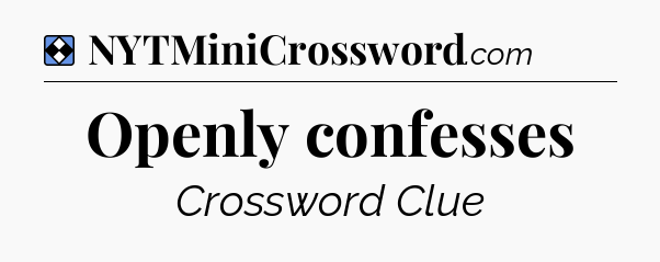 Solution: Openly confesses - NYT Mini Crossword