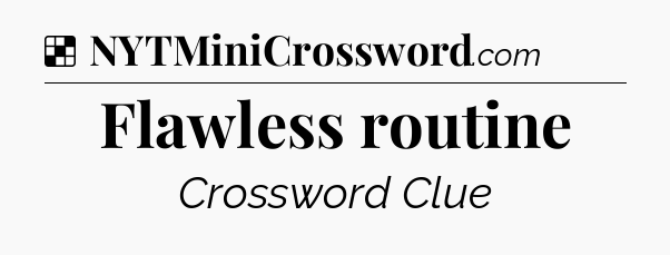 Solution: Flawless routine - NYT Crossword