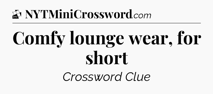 Comfy lounge wear, for short - Daily Themed Classic Crossword