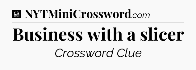 Business with a slicer - LA Times Crossword