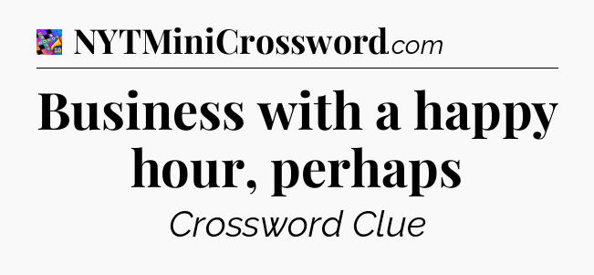 Business with a happy hour, perhaps Crossword Clue