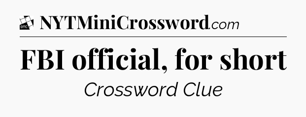 FBI official, for short - Daily Themed Mini Crossword