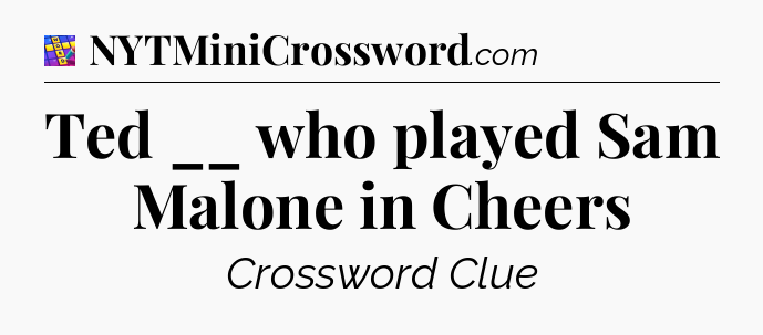 Ted __ who played Sam Malone in Cheers Codycross