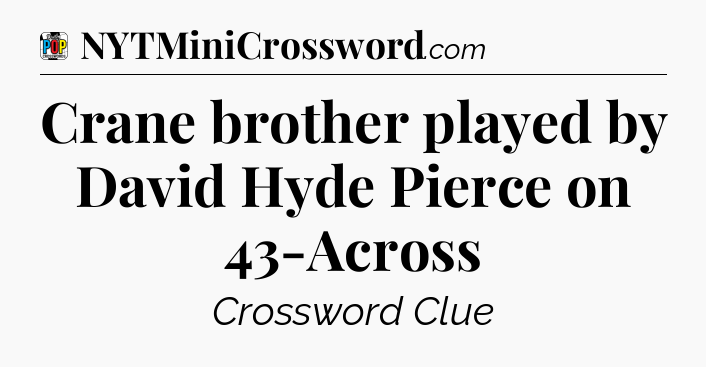 Crane brother played by David Hyde Pierce on 43-Across Crossword Clue