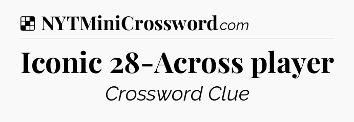 Solution: Iconic 28-Across player - NYT Crossword