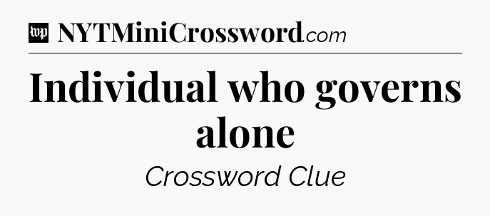 Individual who governs alone Crossword Clue