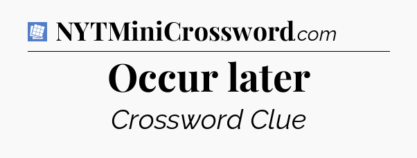 Occur later Puzzle Page Crossword Clue