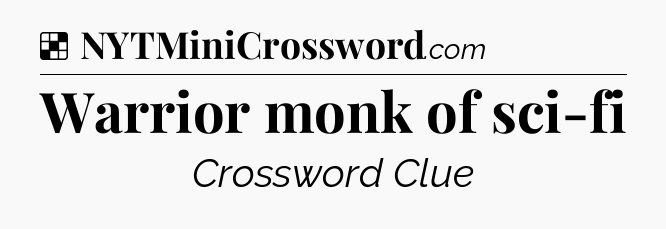 Solution: Warrior monk of sci-fi - NYT Crossword