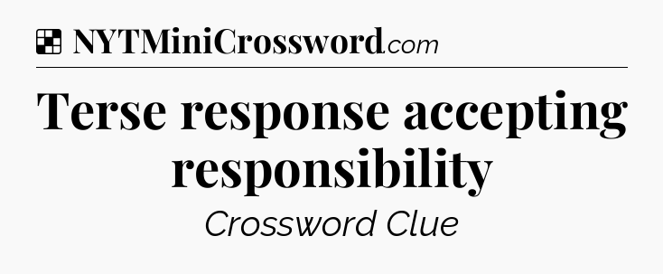 Solution: Terse response accepting responsibility - NYT Crossword