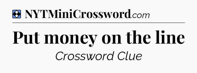 Solution: Put money on the line - NYT Mini Crossword