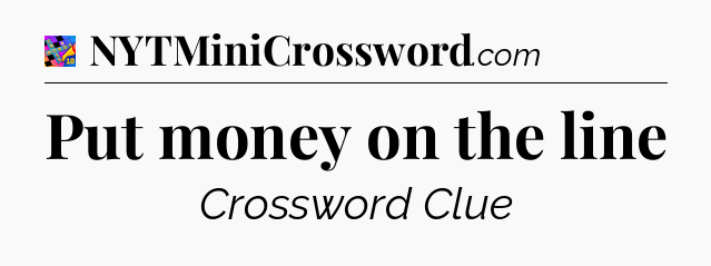 Put money on the line Crossword Clue