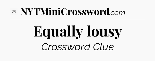 Equally lousy - WSJ Crossword
