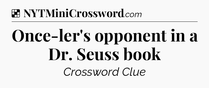 Solution: Once-ler's opponent in a Dr. Seuss book - NYT Crossword