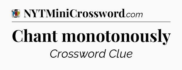 Chant monotonously Crossword Clue
