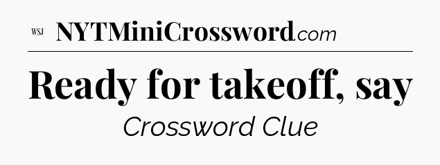 Ready for takeoff, say - WSJ Crossword