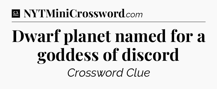 Dwarf planet named for a goddess of discord - LA Times Crossword