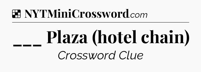 Solution: ___ Plaza (hotel chain) - NYT Crossword
