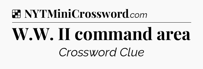 Solution: W.W. II command area - NYT Crossword