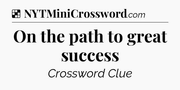 Solution: On the path to great success - NYT Crossword