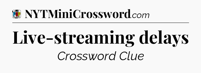 Live-streaming delays Crossword Clue