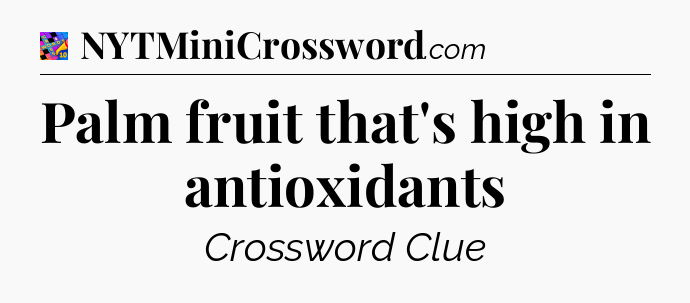Palm fruit that's high in antioxidants Crossword Clue