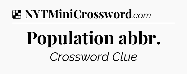 Solution: Population abbr - NYT Crossword