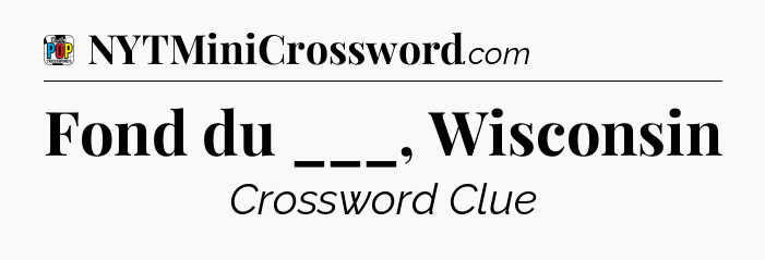 Fond du ___, Wisconsin Crossword Clue