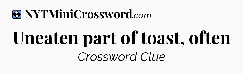 Solution: Uneaten part of toast, often - NYT Mini Crossword