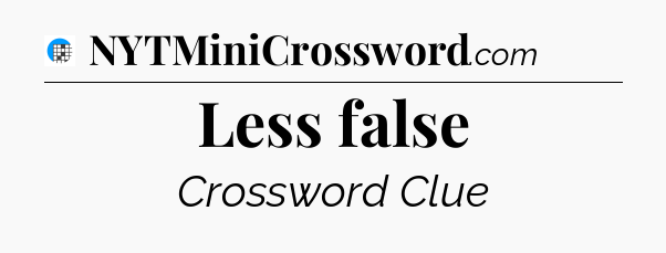 Less false Crossword Clue