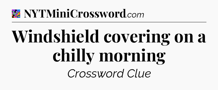 Windshield covering on a chilly morning Crossword Clue