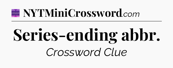 Series-ending abbr - Thomas Joseph Crossword