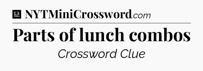 Parts of lunch combos - LA Times Crossword