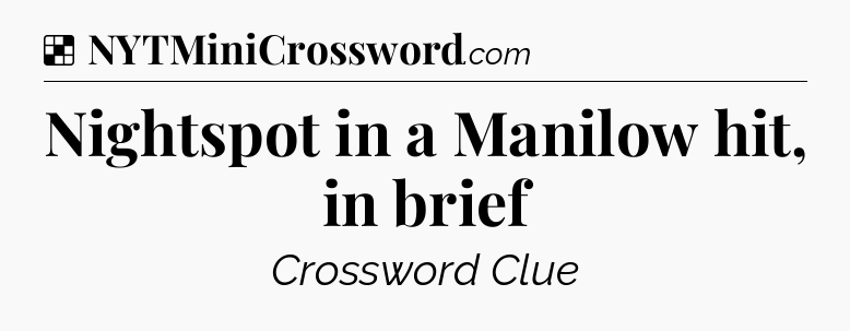 Solution: Nightspot in a Manilow hit, in brief - NYT Crossword