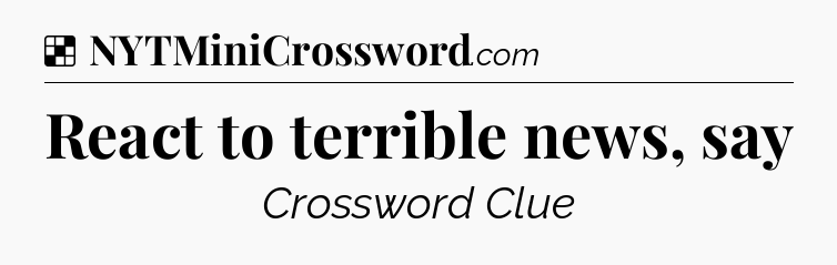 Solution: React to terrible news, say - NYT Crossword