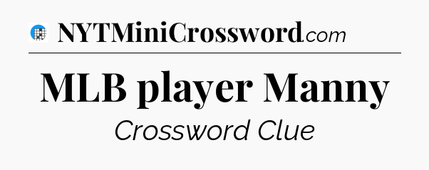 MLB player Manny Crossword Clue
