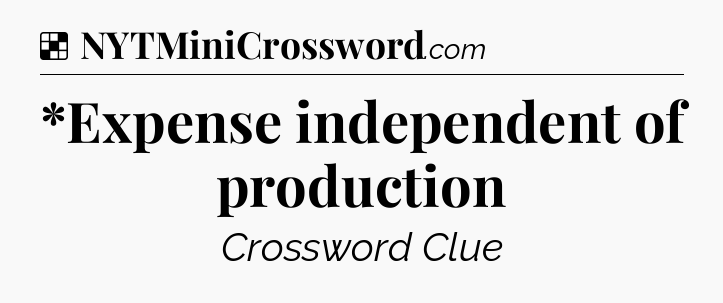 Solution: *Expense independent of production - NYT Crossword