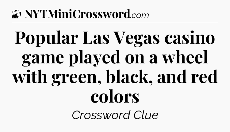 Popular Las Vegas casino game played on a wheel with green, black, and red colors - Daily Themed Classic Crossword